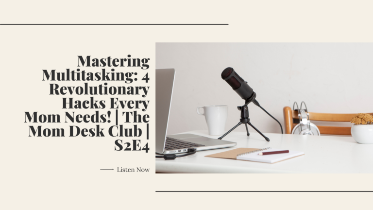 Mastering Multitasking: 4 Revolutionary Hacks Every Mom Needs! | The Mom Desk Club | S2E4